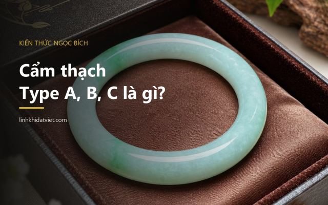 Cẩm thạch Type A, B, C là gì? Cách hiểu đúng trước khi mua phỉ thúy – Linh Khí Đất Việt